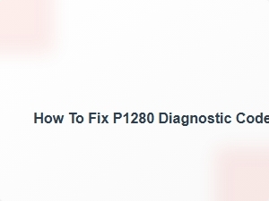How to Fix P1280 Diagnostic Code
