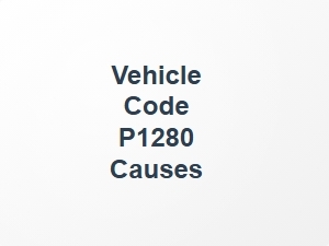 Vehicle Code P1280 Causes and Solutions