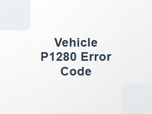 Vehicle P1280 Error Code: Detailed Diagnostic Guide